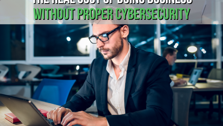 The Real Cost of Doing Business Without Proper Cybersecurity